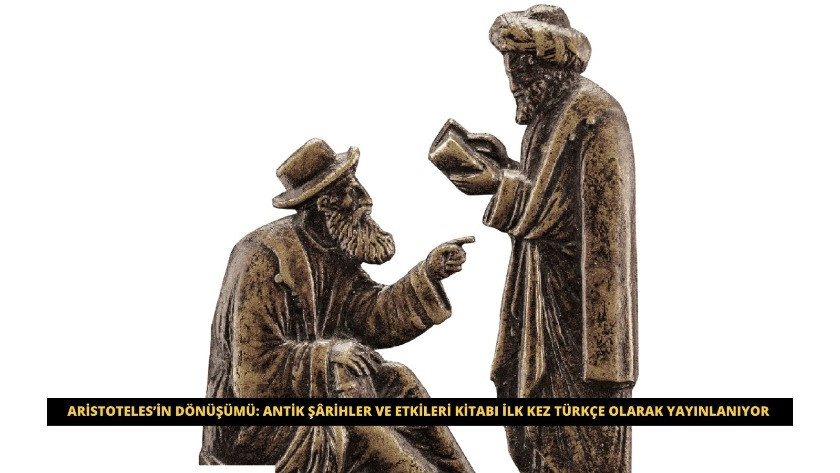 Aristoteles’in Dönüşümü: Antik Şârihler ve Etkileri kitabı ilk kez Türkçe olarak yayınlanıyor