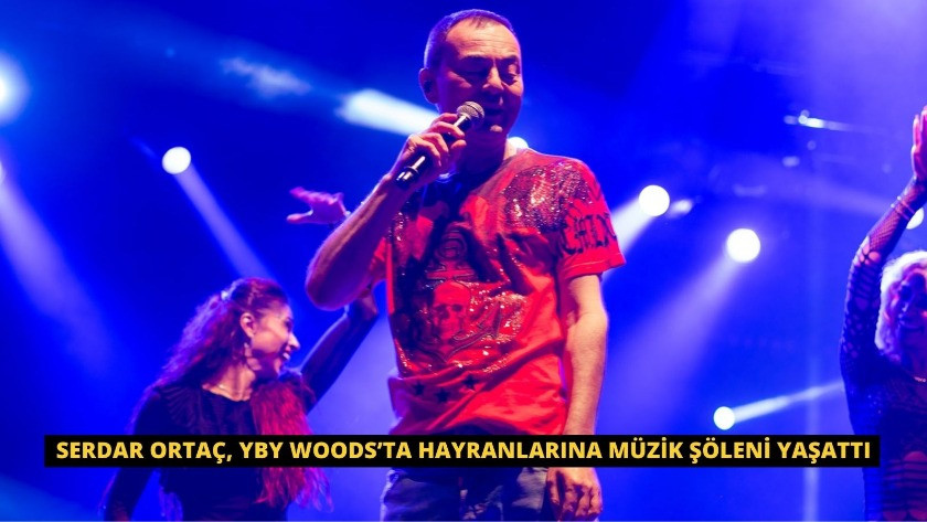 Serdar Ortaç, YBY Woods’ta Hayranlarına Müzik Şöleni Yaşattı