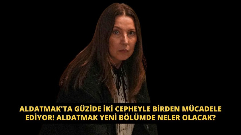 Aldatmak'ta Güzide iki cepheyle birden mücadele ediyor