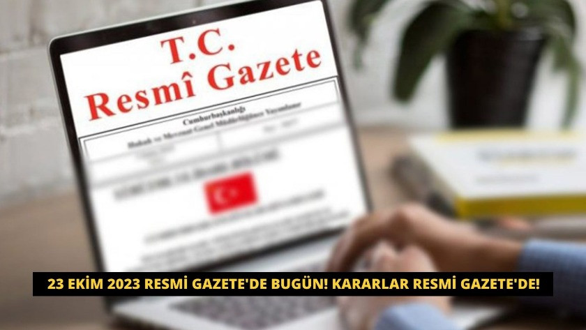 23 Ekim 2023 Resmi Gazete'de bugün! Kararlar Resmi Gazete'de!