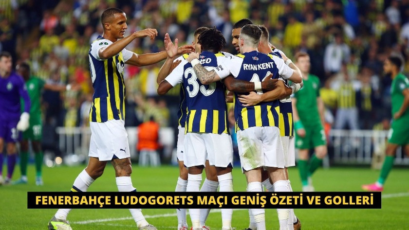 Fenerbahçe Ludogorets Maçı Geniş Özeti ve Golleri
