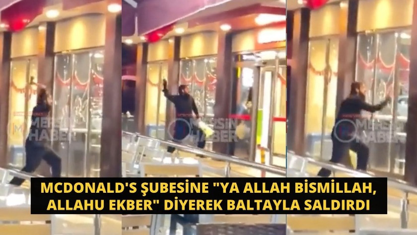 McDonald's şubesine Ya Allah Bismillah, Allahu Ekber diyerek saldırdı