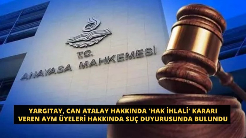 Yargıtay, Can Atalay hakkında 'hak ihlali' kararı veren AYM üyeleri hakkında suç duyurusunda bulundu