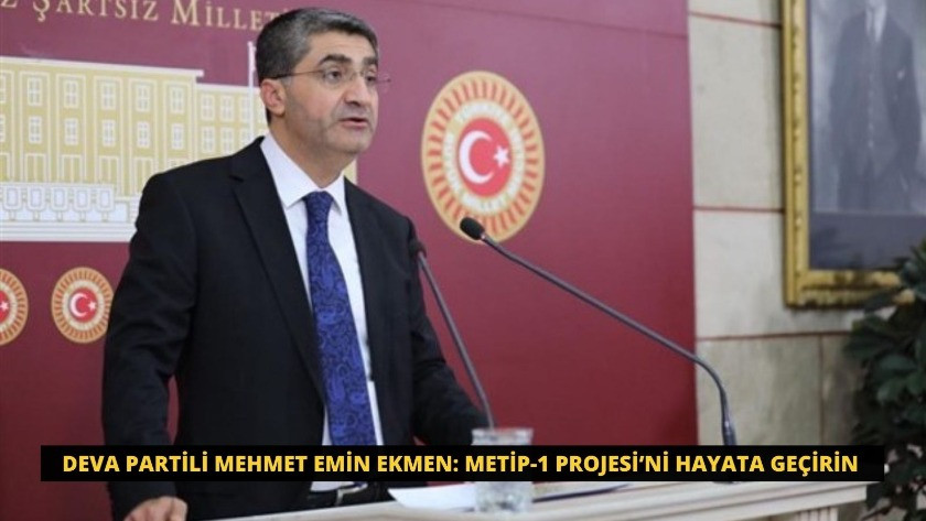 Deva Partili Mehmet Emin Ekmen: METİP-1 Projesi’ni hayata geçirin