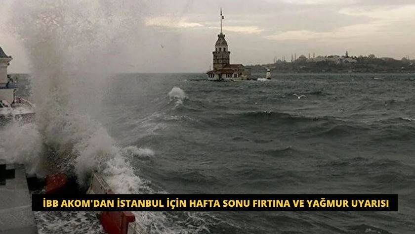 İBB AKOM'dan İstanbul için hafta sonu fırtına ve yağmur uyarısı
