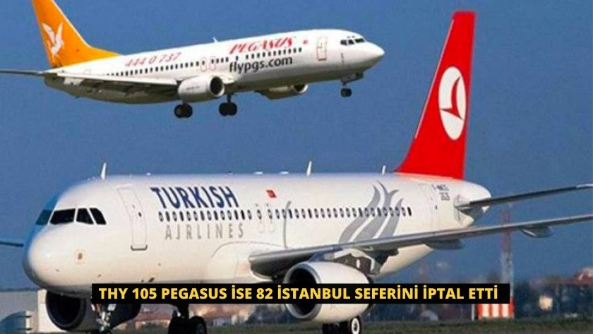 THY 105 Pegasus ise 82 İstanbul seferini iptal etti