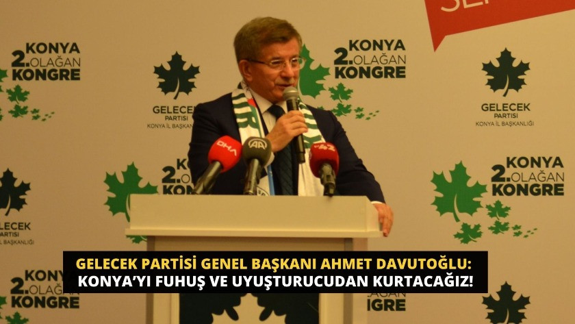 Ahmet Davutoğlu: Konya’yı fuhuş ve uyuşturucudan kurtacağız!