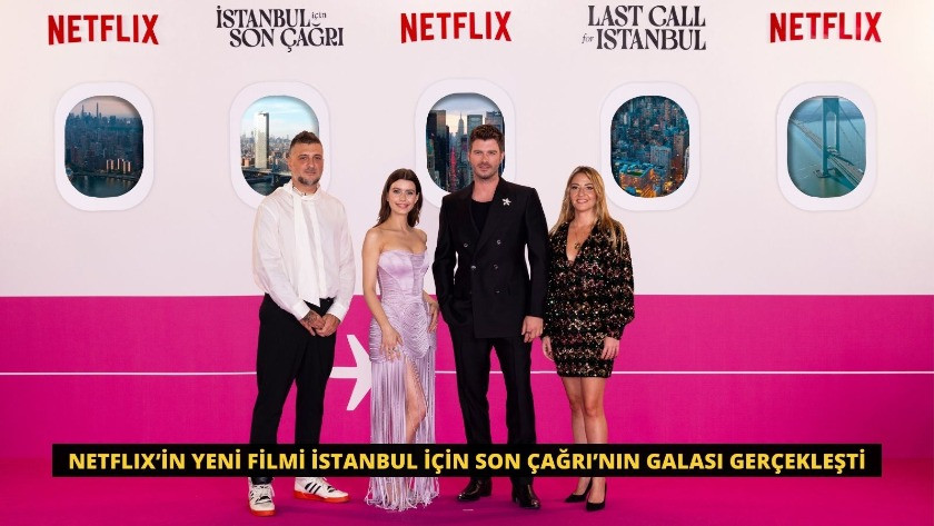 Netflıx’in yeni filmi İstanbul İçin Son Çağrı’nın galası gerçekleşti