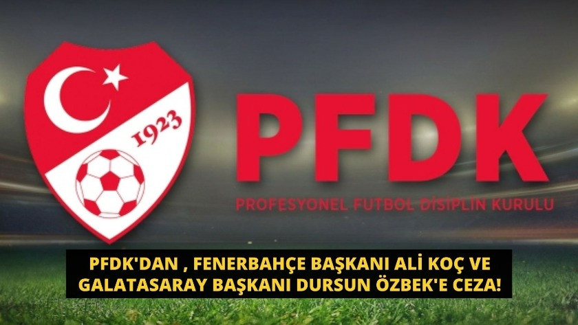 PFDK'dan Fenerbahçe Başkanı Ali Koç ve Galatasaray Başkanı Dursun Özbek'e ceza!