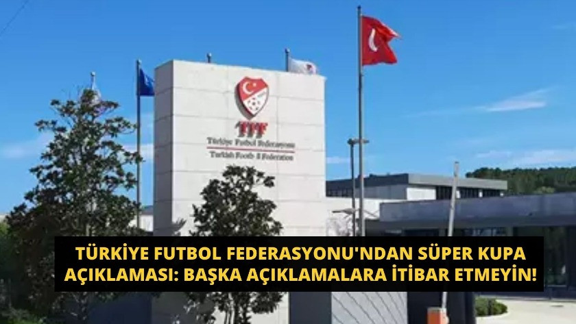 Türkiye Futbol Federasyonu'ndan Süper Kupa açıklaması: İtibar etmeyin!