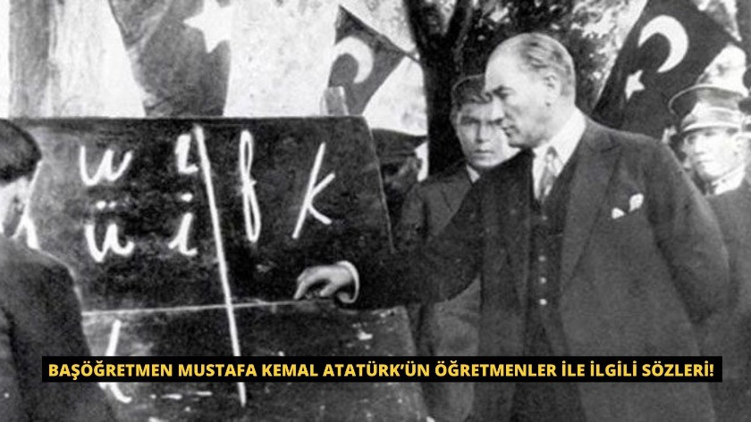 Başöğretmen Mustafa Kemal Atatürk’ün Öğretmenler ile ilgili sözleri!