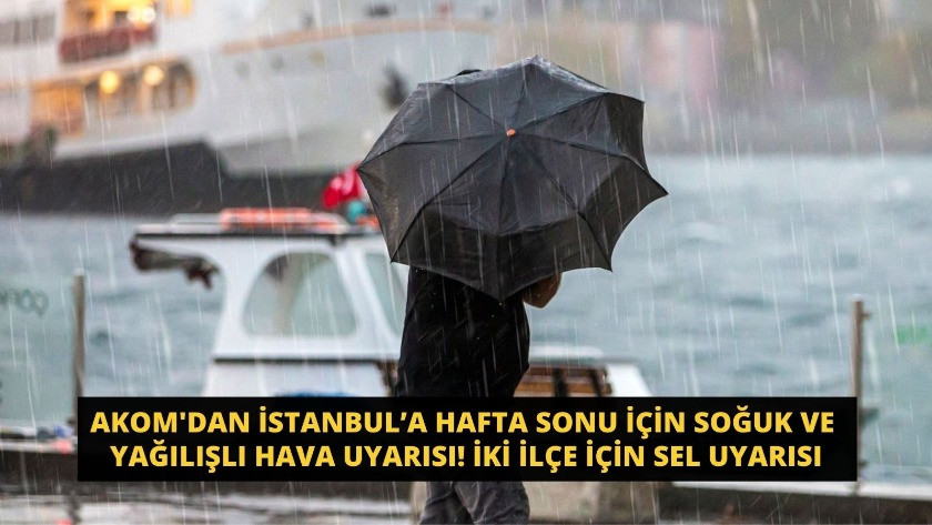 AKOM'dan İstanbul’a hafta sonu için soğuk ve yağılışlı hava uyarısı!