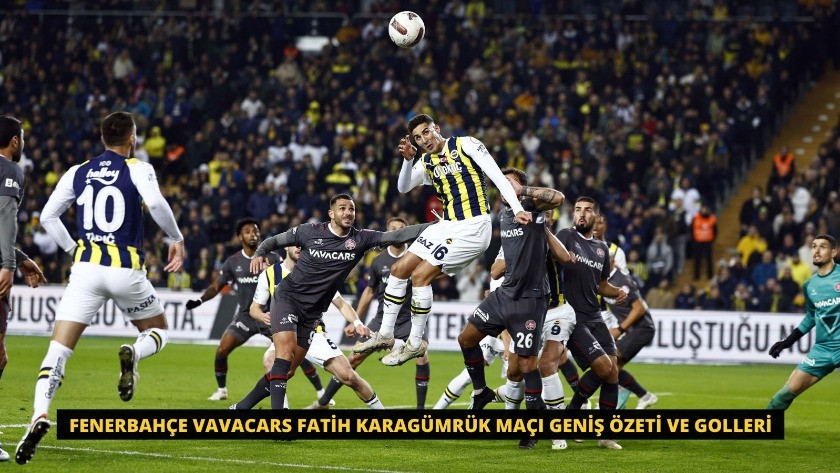 Fenerbahçe VavaCars Fatih Karagümrük maçı Geniş Özeti ve Golleri