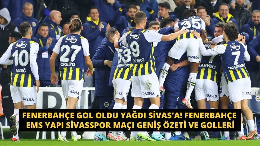 Fenerbahçe EMS Yapı Sivasspor Maçı Geniş Özeti ve Golleri