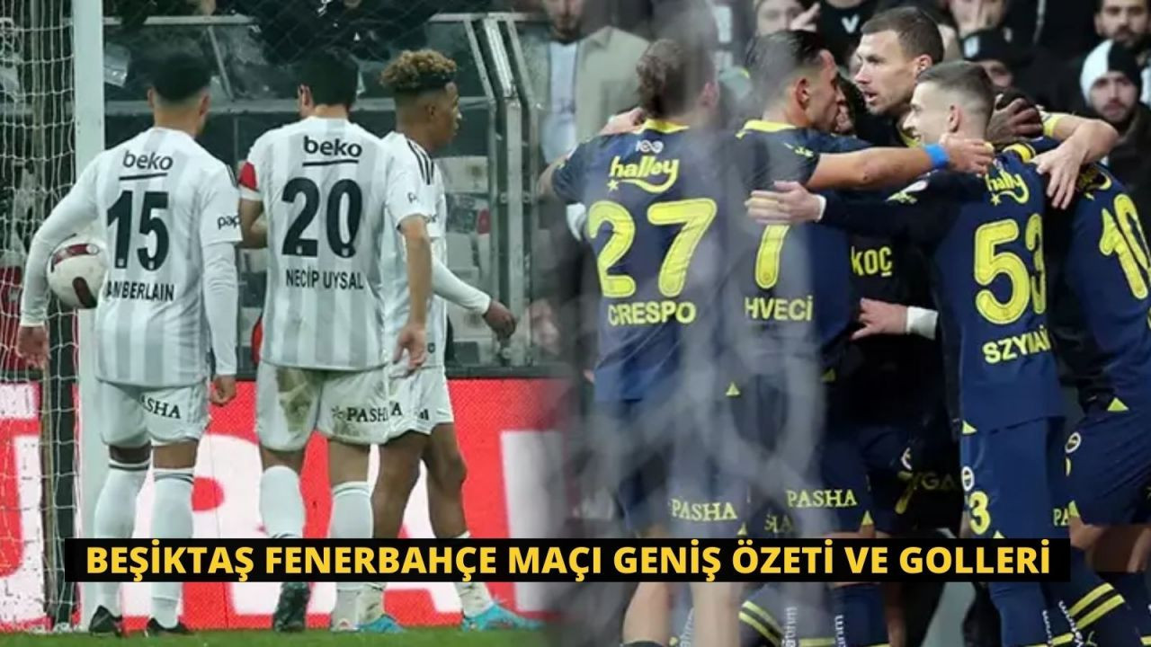 Beşiktaş Fenerbahçe Maçı Geniş Özeti ve Golleri - Sayfa 1