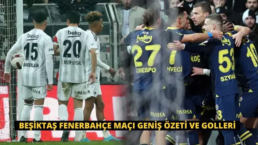 Beşiktaş Fenerbahçe Maçı Geniş Özeti ve Golleri