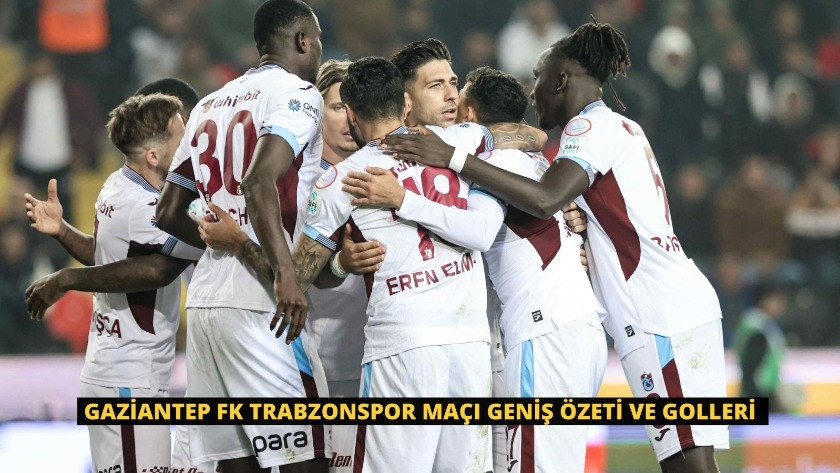 Gaziantep FK Trabzonspor Maçı Geniş Özeti ve Golleri