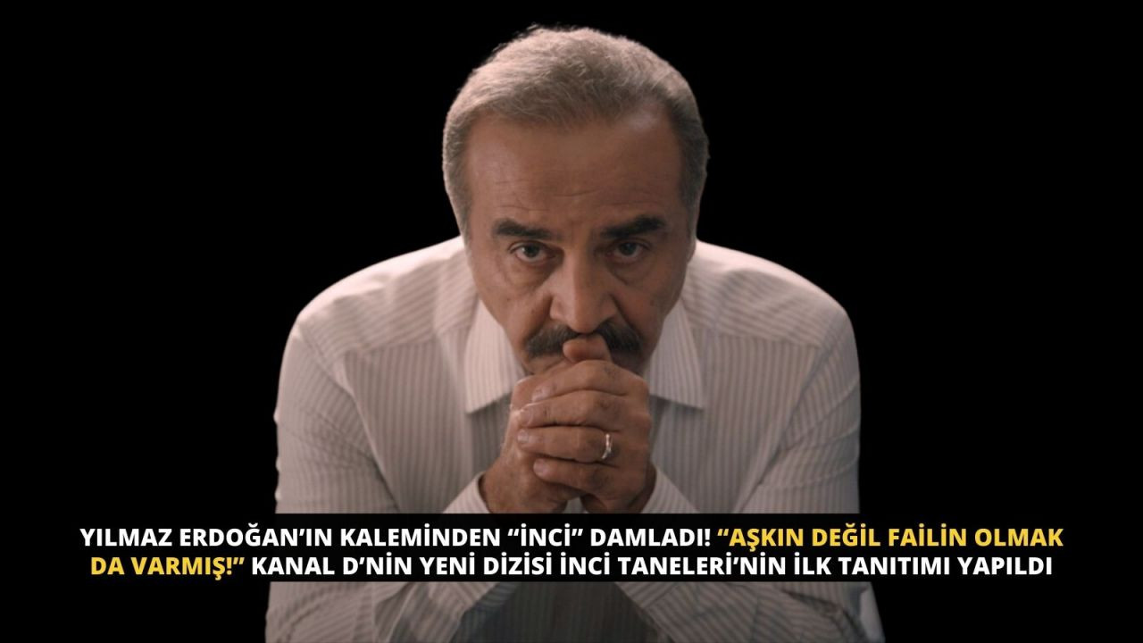 Yılmaz Erdoğan’ın kaleminden Kanal D'nin yeni dizisi İnci Taneleri’nin ilk tanıtımı yapıldı - Sayfa 1
