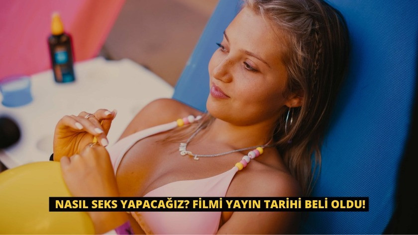 Nasıl Seks Yapacağız? filmi Türkiye'de yayın tarihi beli oldu!
