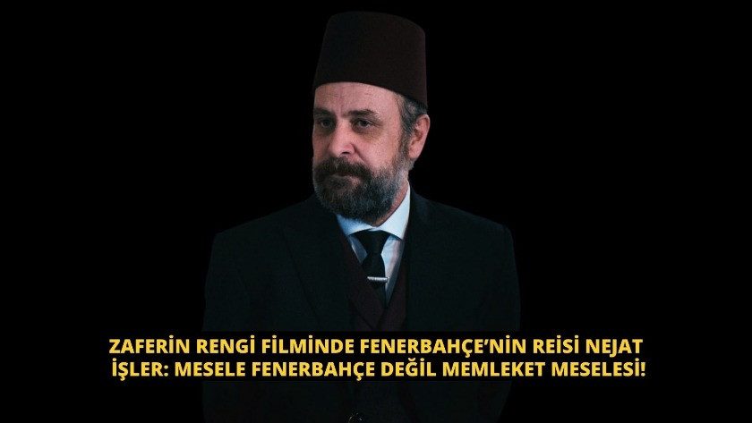 Zaferin Rengi filminde Fenerbahçe’nin Reisi Nejat İşler