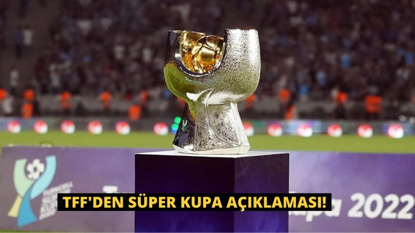 Türkiye Futbol Federasyonu'ndan Süper Kupa açıklaması!