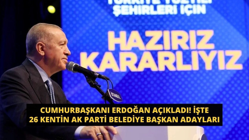 Erdoğan açıkladı! İşte 26 kentin AK Parti belediye başkan adayları