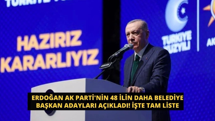 Erdoğan AK Parti'nin 48 ilin daha belediye başkan adayları açıkladı!