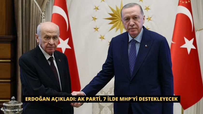 Erdoğan açıkladı: AK Parti, 7 ilde MHP'yi destekleyecek