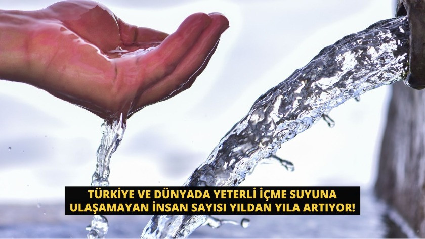 Türkiye ve Dünyada yeterli içme suyuna ulaşamayan insan sayısı yıldan yıla artıyor! 