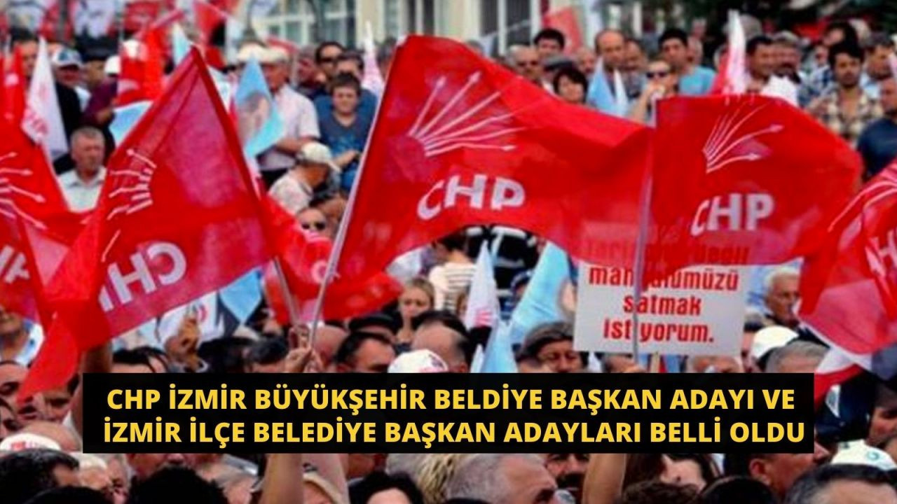CHP İzmir Büyükşehir Beldiye Başkan Adayı ve İzmir ilçe belediye başkan adayları belli oldu - Sayfa 1