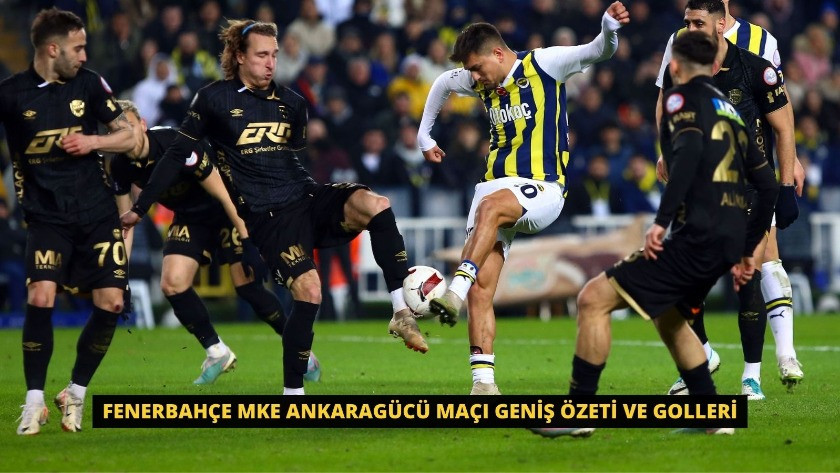 Fenerbahçe MKE Ankaragücü Maçı Geniş Özeti ve Golleri