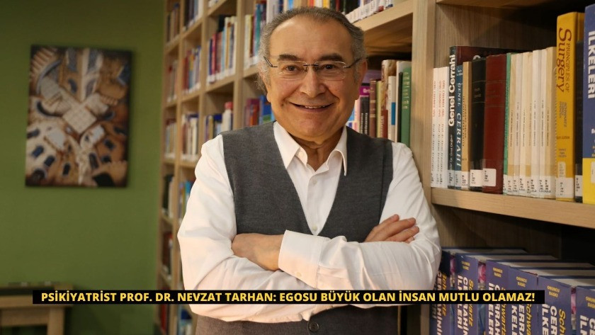 Psikiyatrist Prof. Dr. Nevzat Tarhan: Egosu büyük olan insan mutlu olamaz!