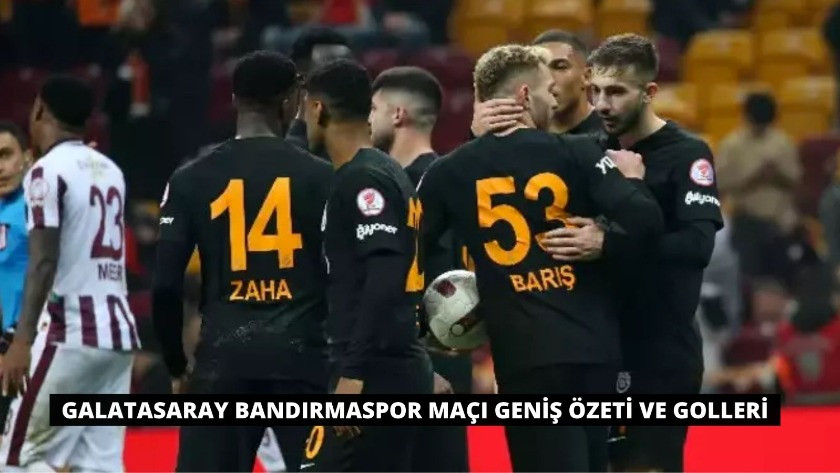 Galatasaray Bandırmaspor Maçı Geniş Özeti ve Golleri