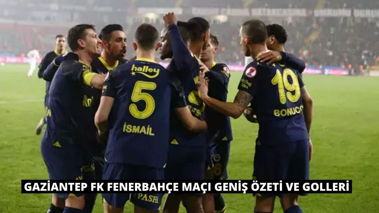 Gaziantep FK Fenerbahçe Maçı Geniş Özeti ve Golleri - Sayfa 1