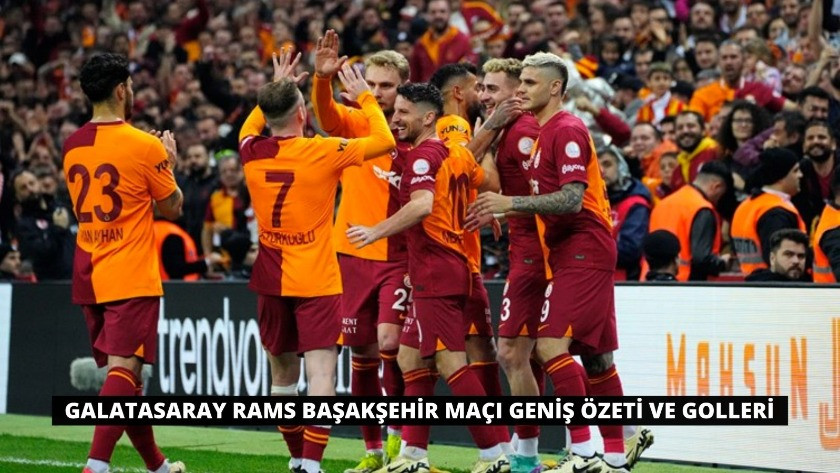 Galatasaray Rams Başakşehir Maçı Geniş Özeti ve Golleri
