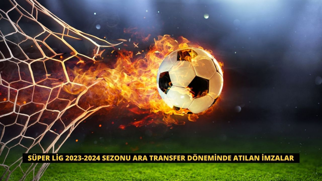 Süper Lig 2023-2024 sezonu ara transfer döneminde atılan imzalar - Sayfa 1