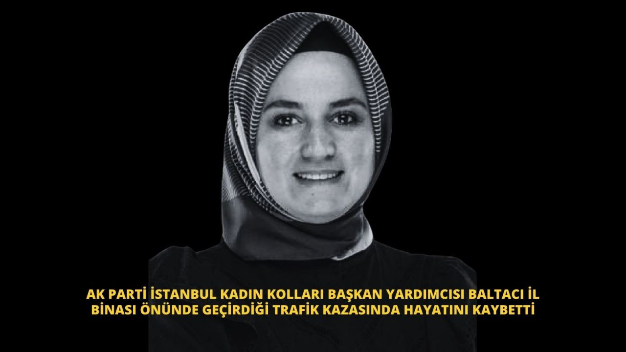 AK Parti İstanbul Kadın Kolları Başkan Yardımcısı Sevim Baltacı trafik kazasında hayatını kaybetti - Sayfa 1