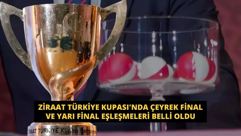 Ziraat Türkiye Kupası'nda çeyrek final ve yarı final eşleşmeleri belli oldu