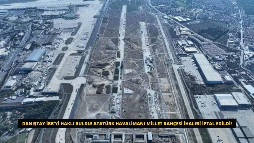Danıştay İBB’yi haklı buldu! Atatürk Havalimanı Millet Bahçesi ihalesi iptal edildi!