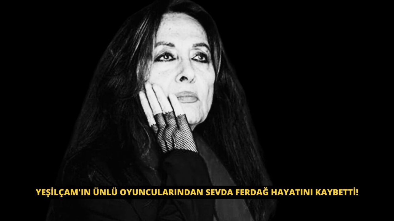 Yeşilçam'ın ünlü oyuncularından Sevda Ferdağ hayatını kaybetti! - Sayfa 1