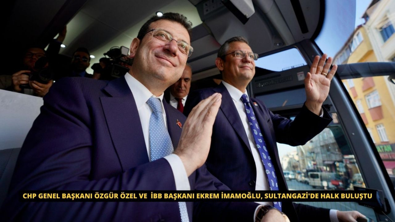 CHP Genel Başkanı Özgür Özel ve  İBB Başkanı Ekrem İmamoğlu, Sultangazi'de halk buluştu - Sayfa 1