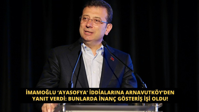 İmamoğlu ‘Ayasofya’ iddialarına Arnavutköy’den yanıt verdi