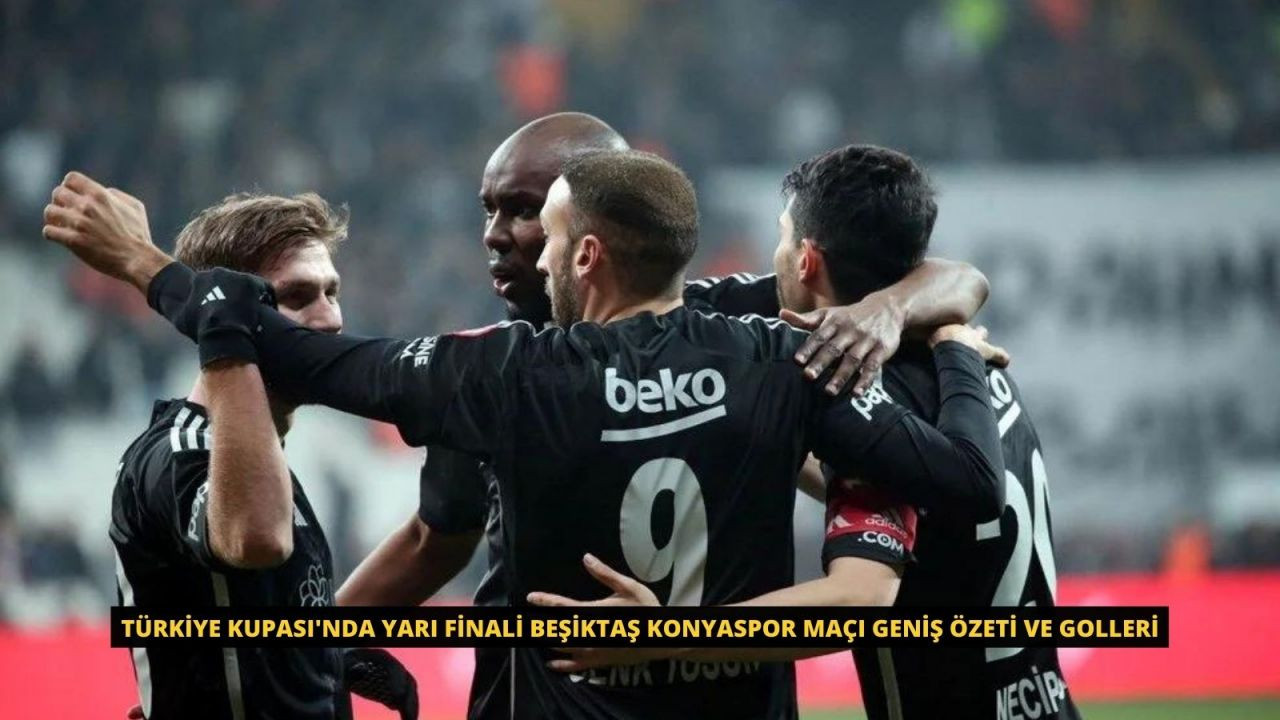 Türkiye Kupası'nda Yarı Finali Beşiktaş Konyaspor Maçı Geniş Özeti ve Golleri - Sayfa 1