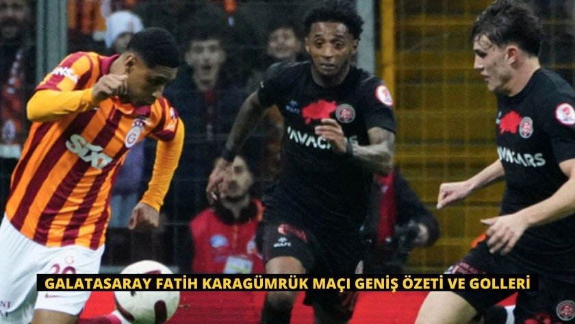 Galatasaray Fatih Karagümrük Maçı Geniş Özeti ve Golleri