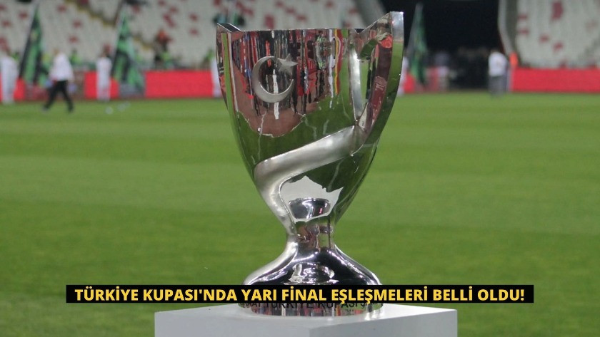 Türkiye Kupası'nda yarı final eşleşmeleri belli oldu!