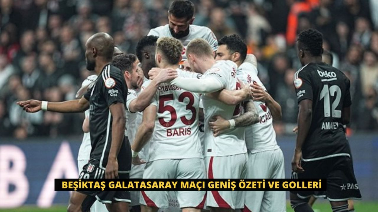 Beşiktaş Galatasaray Maçı Geniş Özeti ve Golleri - Sayfa 1