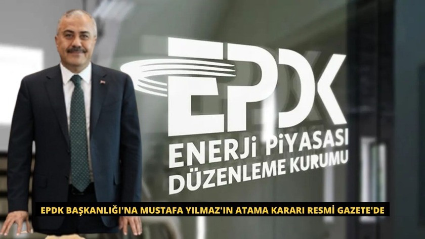 EPDK Başkanlığı'na Mustafa Yılmaz'ın atama kararı Resmi Gazete'de