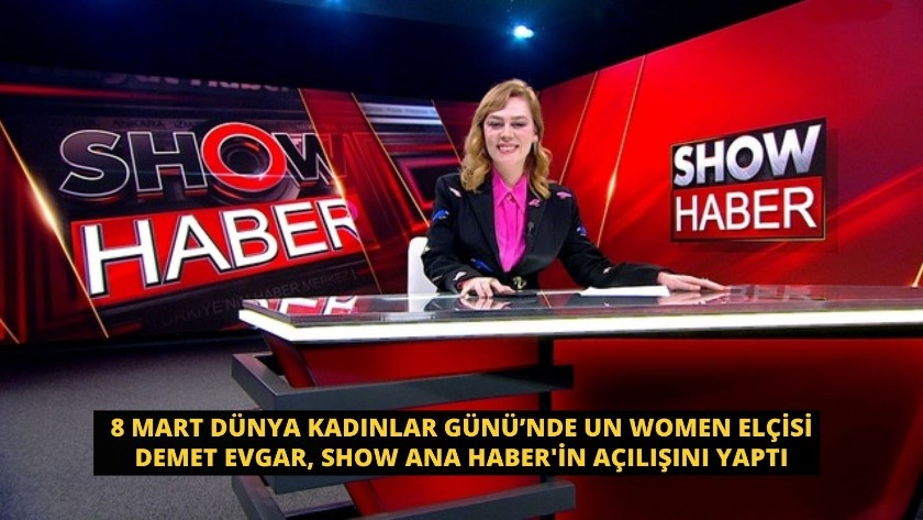 Dünya Kadınlar Günü’nde Demet Evgar, SHOW Ana Haber'in açılışını yaptı