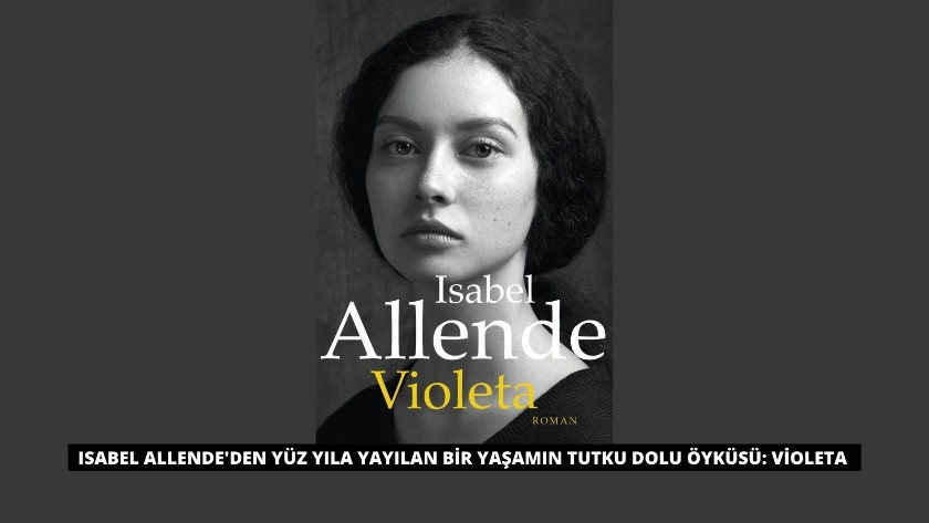Isabel Allende'den yüz yıla yayılan bir yaşamın tutku dolu öyküsü: Violeta