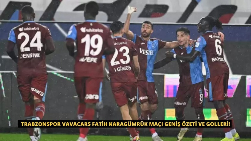 Trabzonspor VavaCars Fatih Karagümrük Maçı Geniş Özeti ve Golleri!